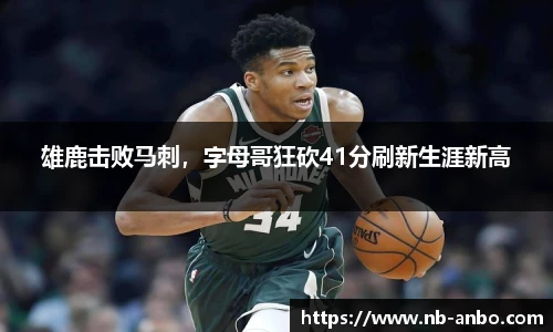 雄鹿击败马刺，字母哥狂砍41分刷新生涯新高