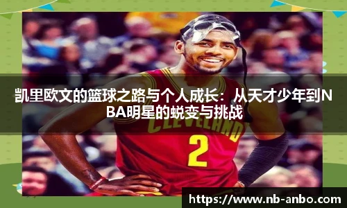 凯里欧文的篮球之路与个人成长：从天才少年到NBA明星的蜕变与挑战