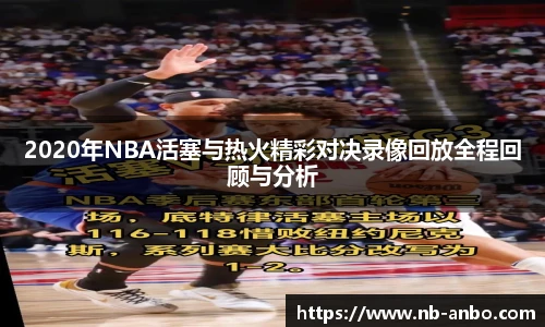 2020年NBA活塞与热火精彩对决录像回放全程回顾与分析