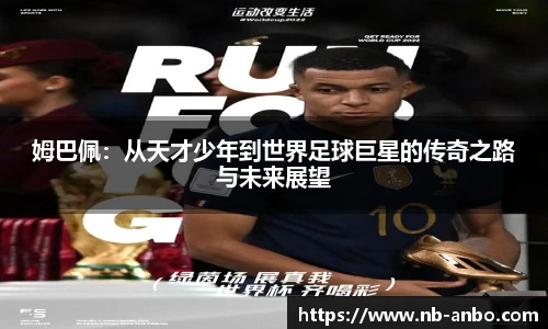 姆巴佩：从天才少年到世界足球巨星的传奇之路与未来展望